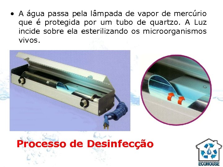  • A água passa pela lâmpada de vapor de mercúrio que é protegida