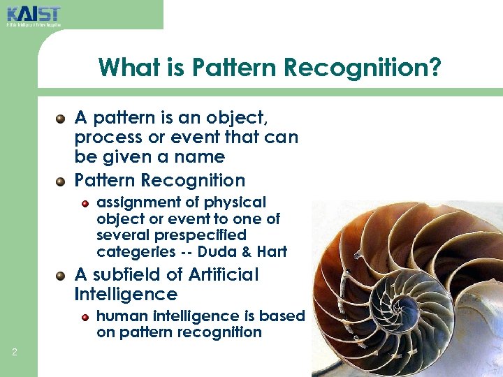 What is Pattern Recognition? A pattern is an object, process or event that can