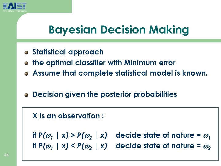 Bayesian Decision Making Statistical approach the optimal classifier with Minimum error Assume that complete