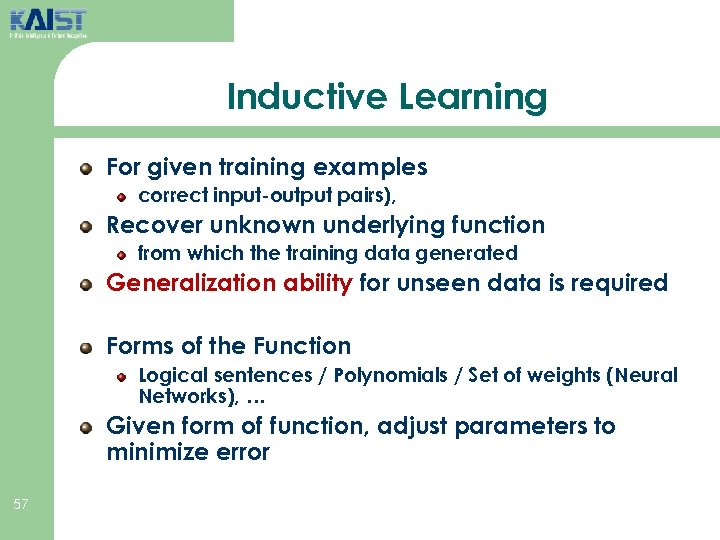 Inductive Learning For given training examples correct input-output pairs), Recover unknown underlying function from