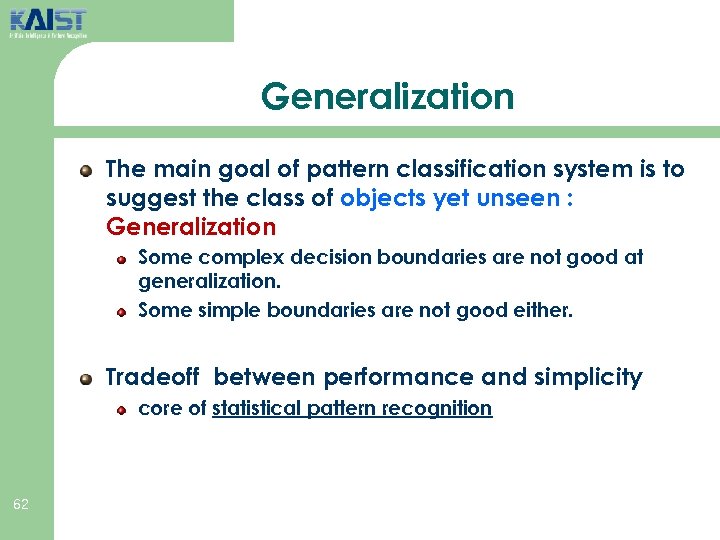 Generalization The main goal of pattern classification system is to suggest the class of