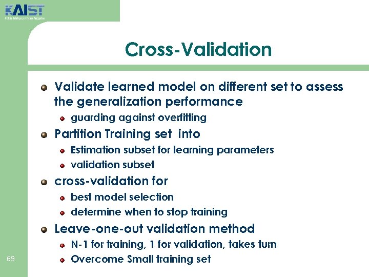 Cross-Validation Validate learned model on different set to assess the generalization performance guarding against