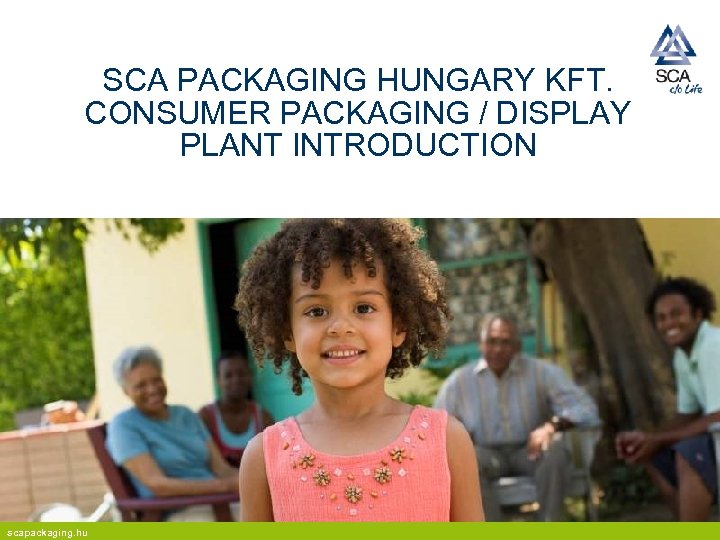 SCA PACKAGING HUNGARY KFT. CONSUMER PACKAGING / DISPLAY PLANT INTRODUCTION scapackaging. hu 