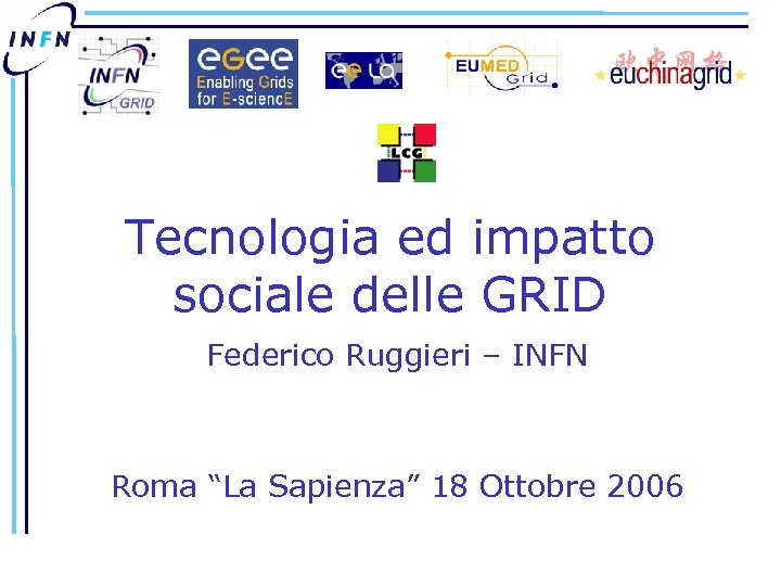 Tecnologia ed impatto sociale delle GRID Federico Ruggieri – INFN Roma “La Sapienza” 18