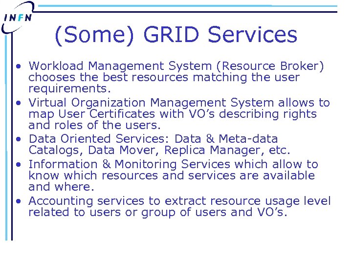 (Some) GRID Services • Workload Management System (Resource Broker) chooses the best resources matching