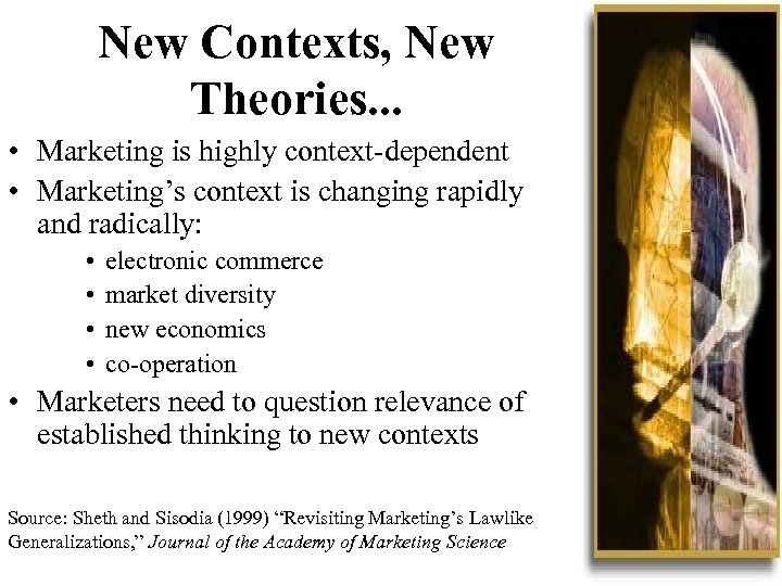 New Contexts, New Theories. . . • Marketing is highly context-dependent • Marketing’s context