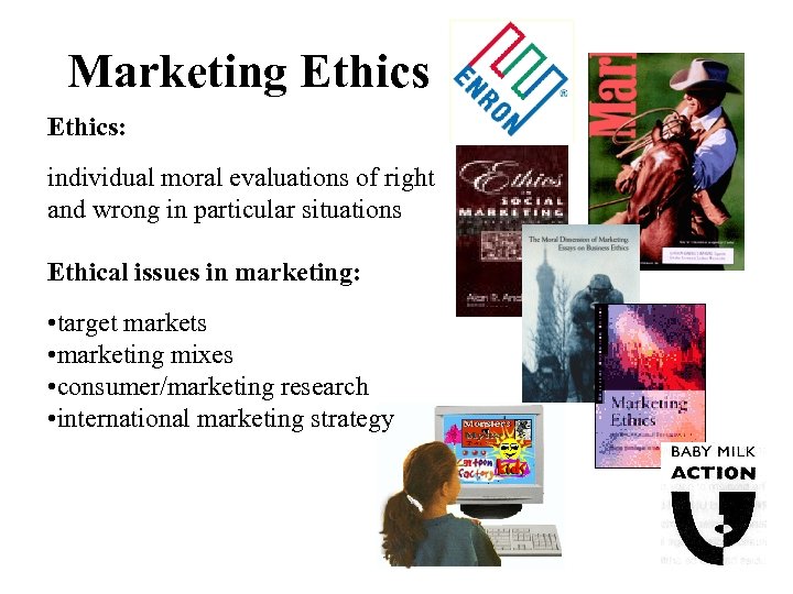 Marketing Ethics: individual moral evaluations of right and wrong in particular situations Ethical issues