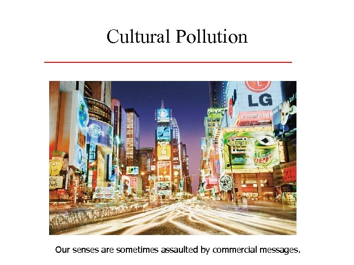 Cultural Pollution Our senses are sometimes assaulted by commercial messages. 
