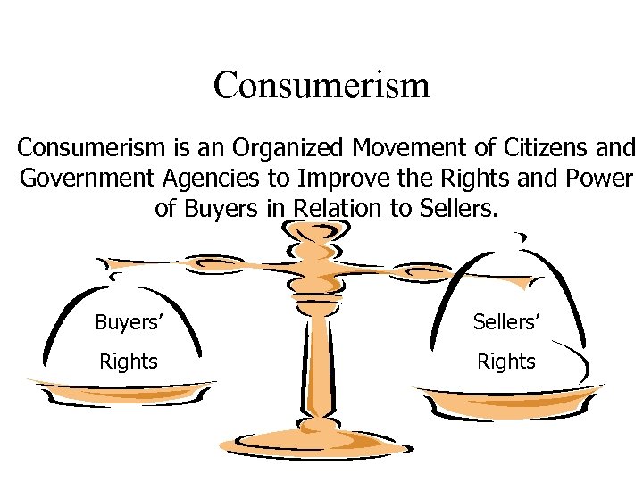 Consumerism is an Organized Movement of Citizens and Government Agencies to Improve the Rights