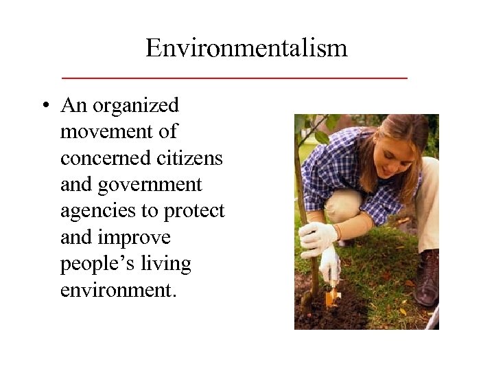 Environmentalism • An organized movement of concerned citizens and government agencies to protect and