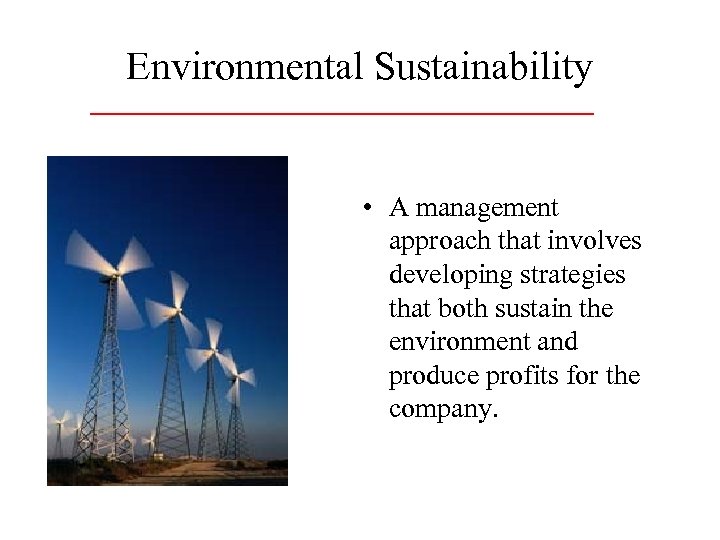Environmental Sustainability • A management approach that involves developing strategies that both sustain the