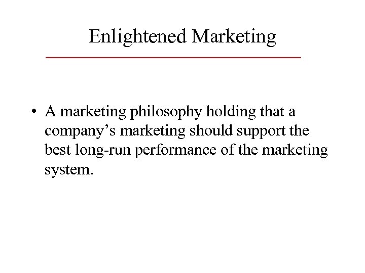 Enlightened Marketing • A marketing philosophy holding that a company’s marketing should support the