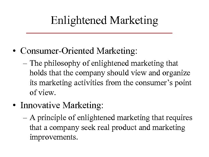 Enlightened Marketing • Consumer-Oriented Marketing: – The philosophy of enlightened marketing that holds that
