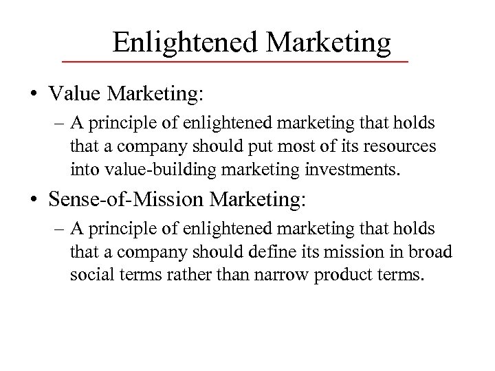 Enlightened Marketing • Value Marketing: – A principle of enlightened marketing that holds that