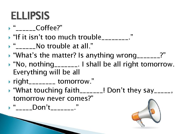 ELLIPSIS “______Coffee? ” “If it isn’t too much trouble____. ” “______No trouble at all.