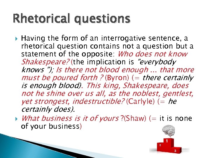 Rhetorical questions Having the form of an interrogative sentence, a rhetorical question contains not