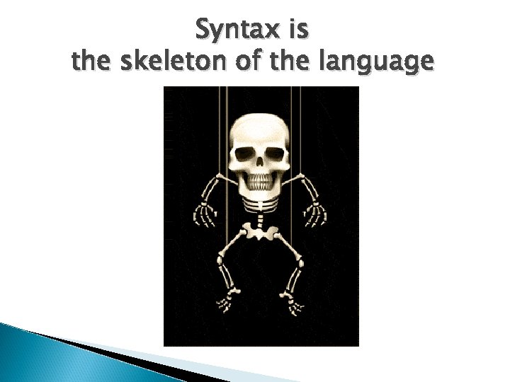 Syntax is the skeleton of the language 