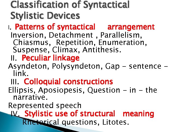 Classification of Syntactical Stylistic Devices Patterns of syntactical arrangement Inversion, Detachment , Parallelism, Chiasmus,