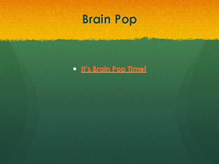 Brain Pop It’s Brain Pop Time! 