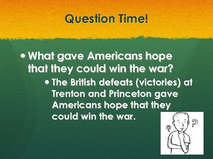 Question Time! What gave Americans hope that they could win the war? The British