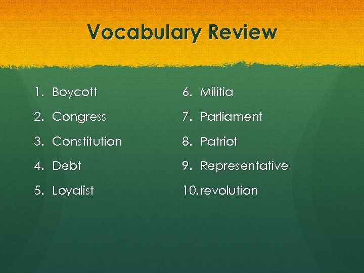 Vocabulary Review 1. Boycott 6. Militia 2. Congress 7. Parliament 3. Constitution 8. Patriot