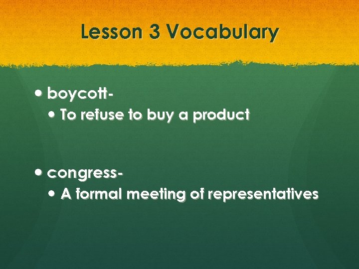 Lesson 3 Vocabulary boycott To refuse to buy a product congress A formal meeting