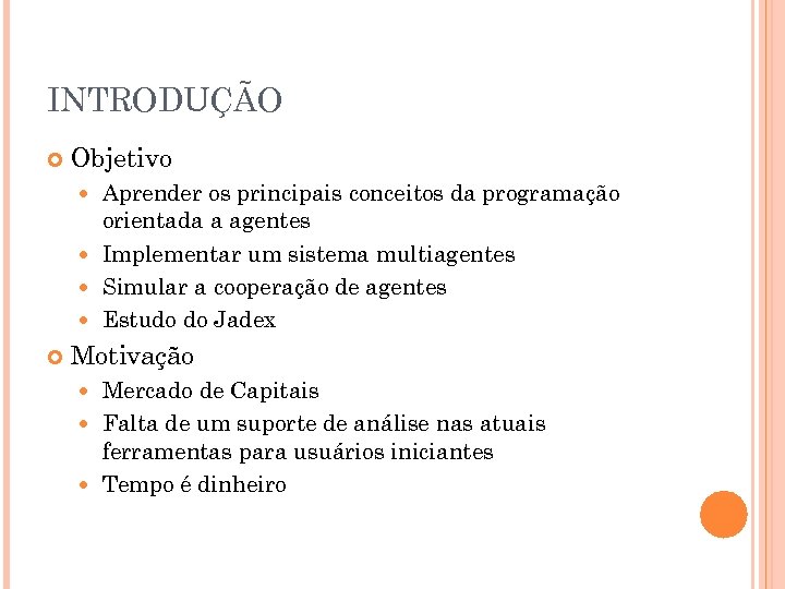 INTRODUÇÃO Objetivo Aprender os principais conceitos da programação orientada a agentes Implementar um sistema