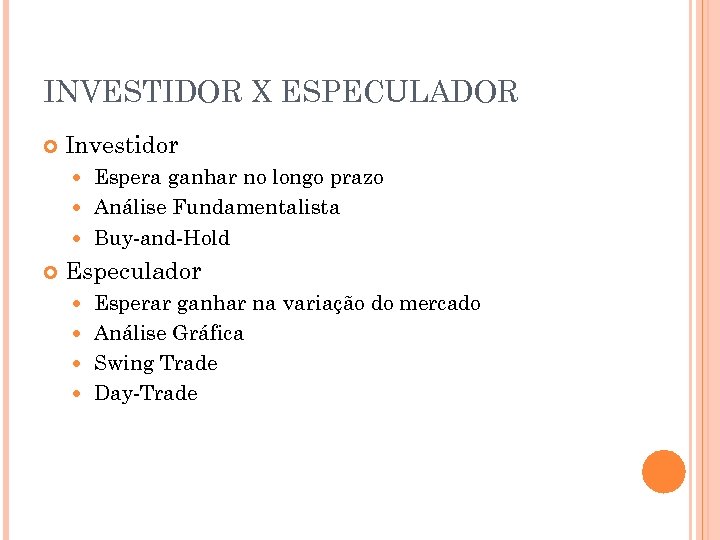 INVESTIDOR X ESPECULADOR Investidor Espera ganhar no longo prazo Análise Fundamentalista Buy-and-Hold Especulador Esperar