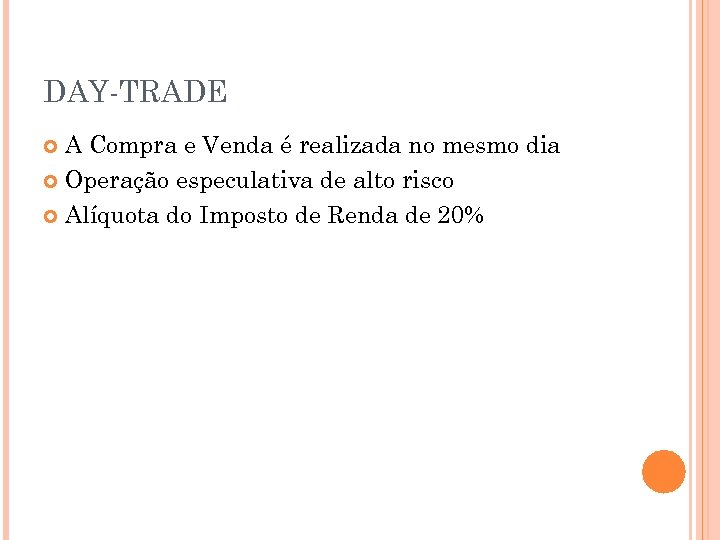 DAY-TRADE A Compra e Venda é realizada no mesmo dia Operação especulativa de alto