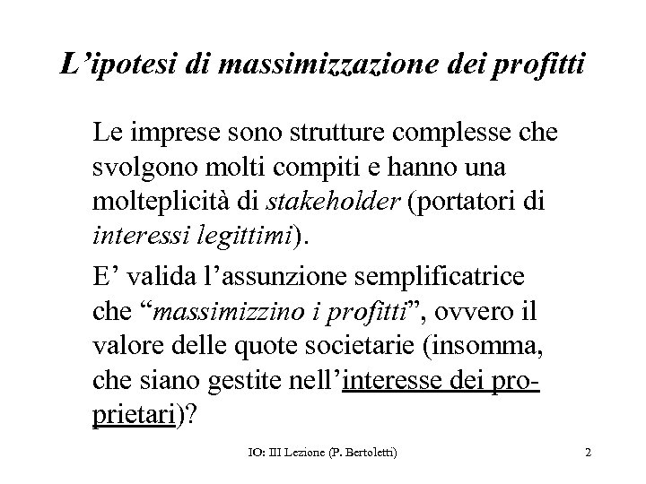 L’ipotesi di massimizzazione dei profitti Le imprese sono strutture complesse che svolgono molti compiti