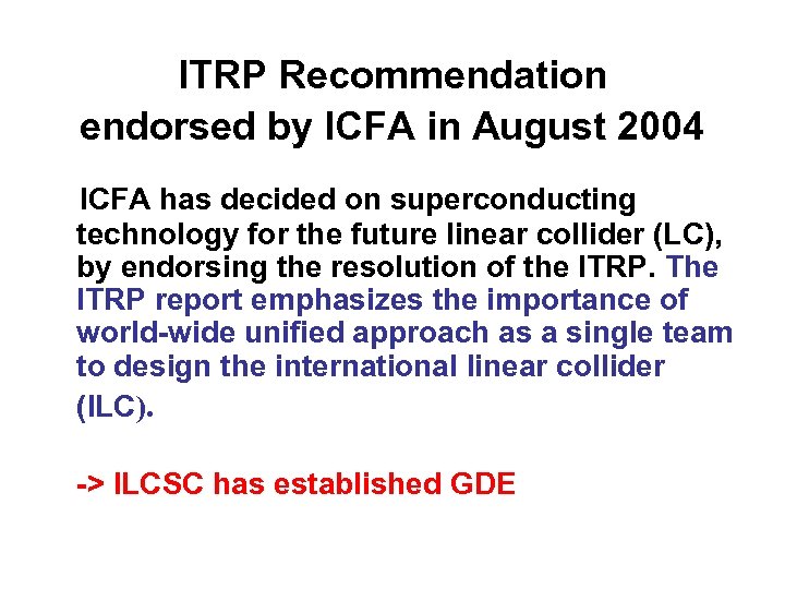 ITRP Recommendation endorsed by ICFA in August 2004 ICFA has decided on superconducting technology