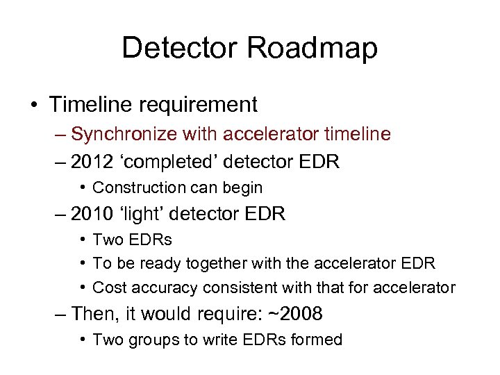 Detector Roadmap • Timeline requirement – Synchronize with accelerator timeline – 2012 ‘completed’ detector
