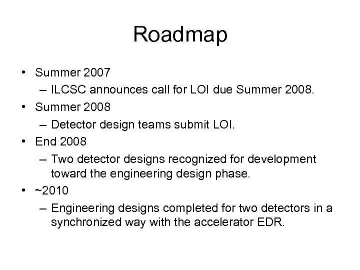 Roadmap • Summer 2007 – ILCSC announces call for LOI due Summer 2008. •