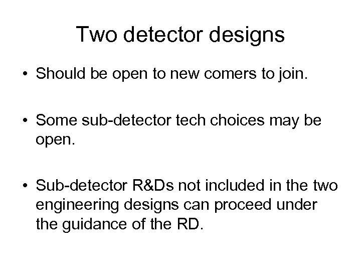 Two detector designs • Should be open to new comers to join. • Some