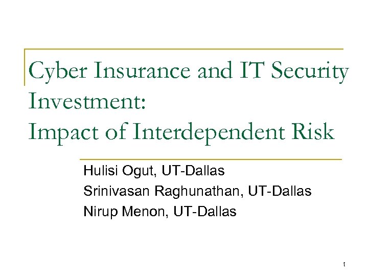 Cyber Insurance and IT Security Investment: Impact of Interdependent Risk Hulisi Ogut, UT-Dallas Srinivasan
