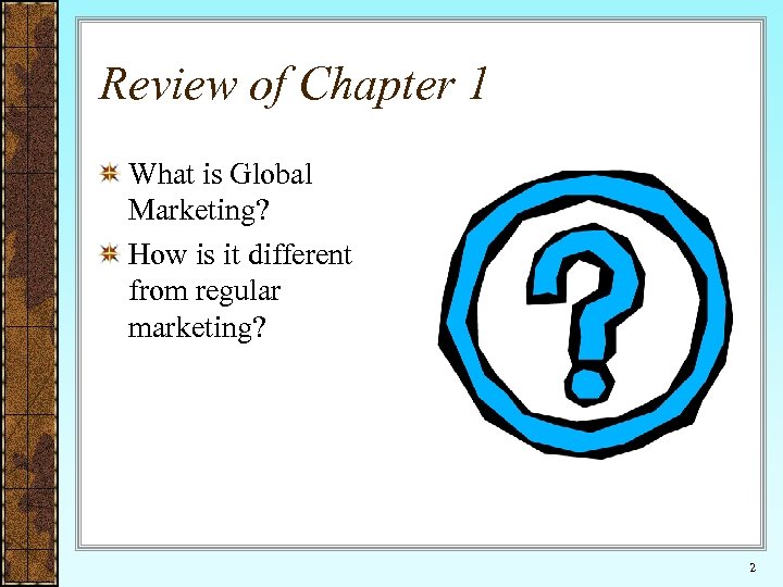 Review of Chapter 1 What is Global Marketing? How is it different from regular