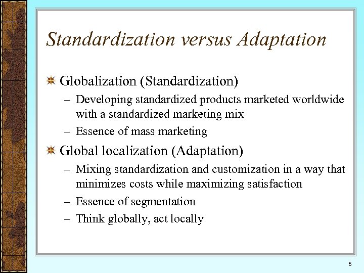Standardization versus Adaptation Globalization (Standardization) – Developing standardized products marketed worldwide with a standardized
