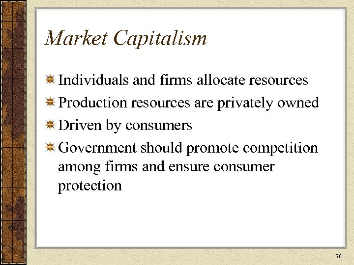 Market Capitalism Individuals and firms allocate resources Production resources are privately owned Driven by