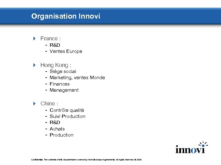 Organisation Innovi 4 France : - R&D - Ventes Europe 4 Hong Kong :