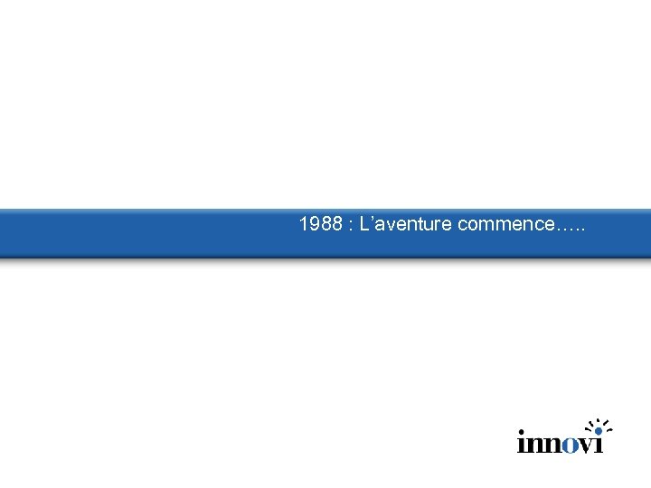1988 : L’aventure commence…. . 