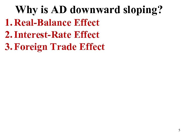Why is AD downward sloping? 1. Real-Balance Effect 2. Interest-Rate Effect 3. Foreign Trade