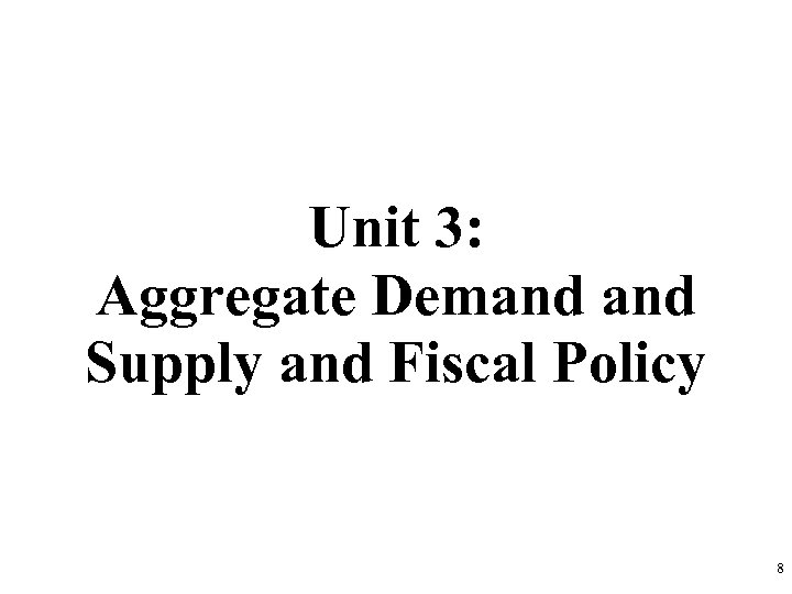 Unit 3: Aggregate Demand Supply and Fiscal Policy 8 
