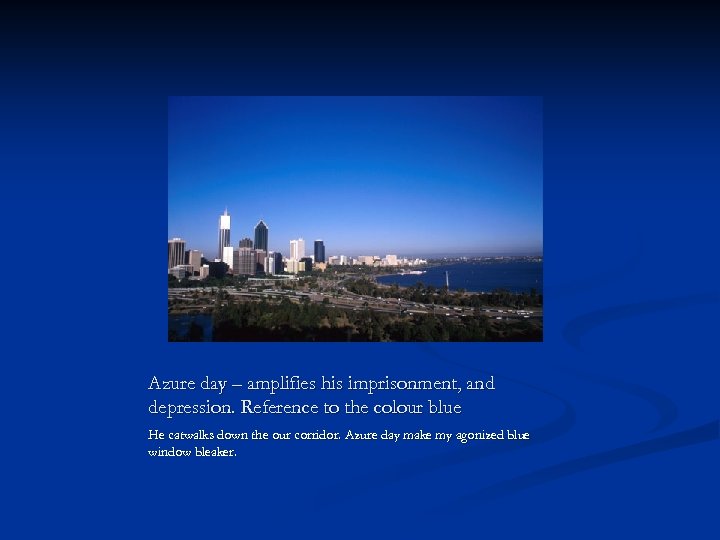 Azure day – amplifies his imprisonment, and depression. Reference to the colour blue He