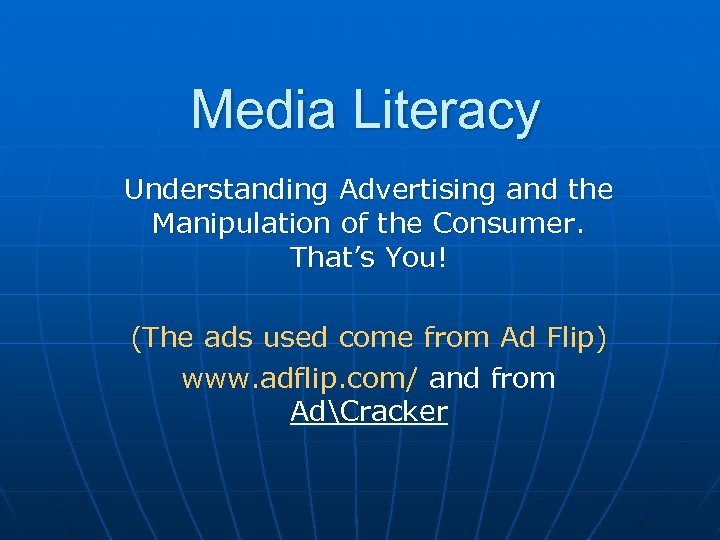 Media Literacy Understanding Advertising and the Manipulation of the Consumer. That’s You! (The ads