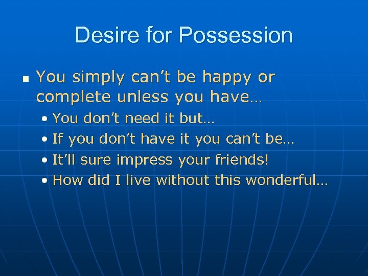 Desire for Possession n You simply can’t be happy or complete unless you have…