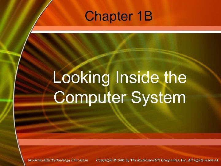 Chapter 1 B Looking Inside the Computer System Mc. Graw-Hill Technology Education Copyright ©
