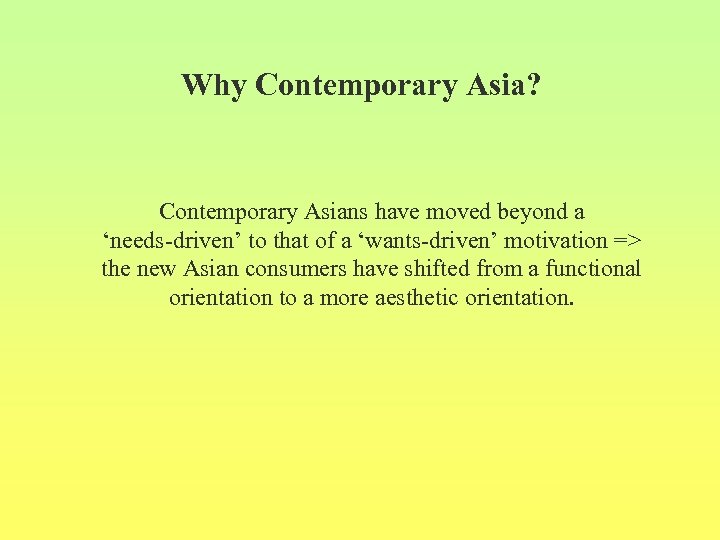 Why Contemporary Asia? Contemporary Asians have moved beyond a ‘needs-driven’ to that of a