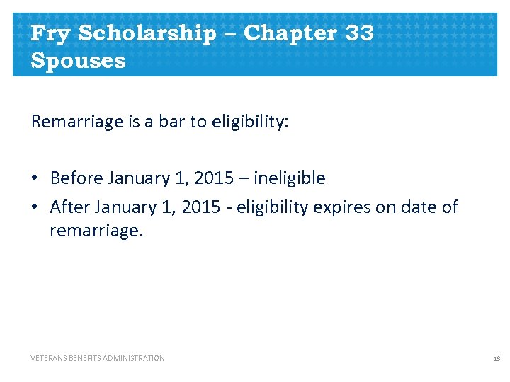 Fry Scholarship – Chapter 33 Spouses Remarriage is a bar to eligibility: • Before