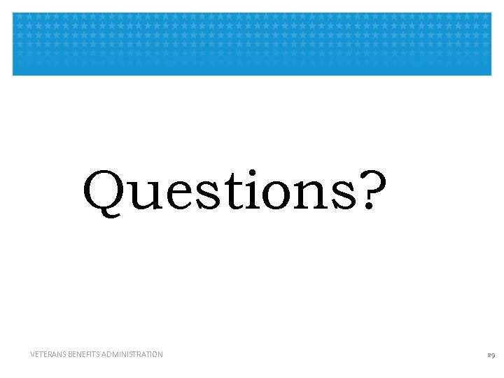 Questions? VETERANS BENEFITS ADMINISTRATION 29 