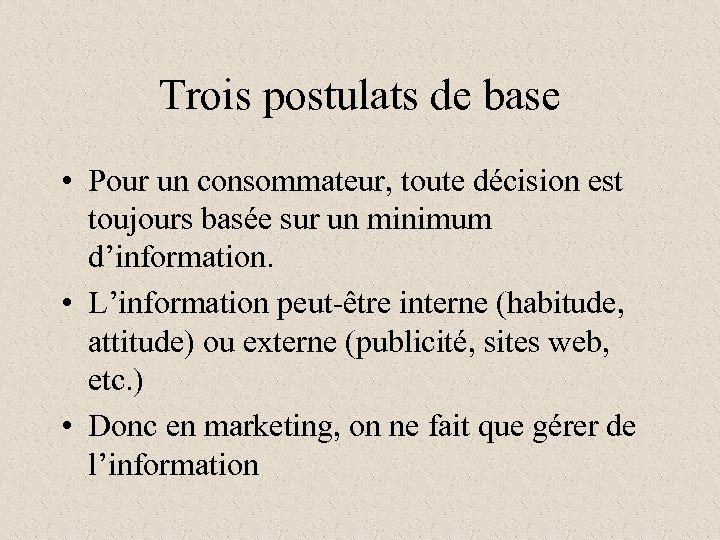 Trois postulats de base • Pour un consommateur, toute décision est toujours basée sur